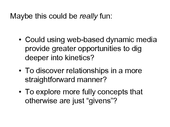 Maybe this could be really fun: • Could using web-based dynamic media provide greater