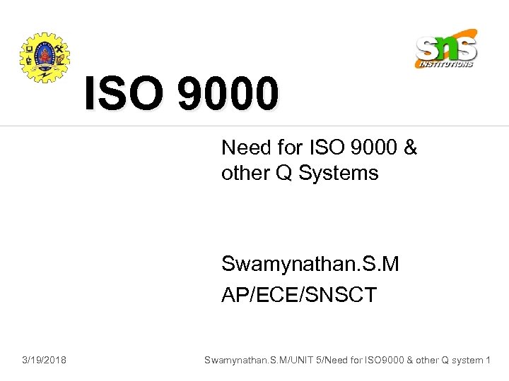 ISO 9000 Need for ISO 9000 & other Q Systems Swamynathan. S. M AP/ECE/SNSCT