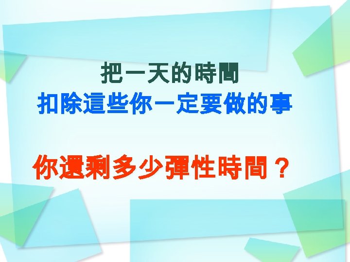 把一天的時間 扣除這些你一定要做的事 你還剩多少彈性時間？ 