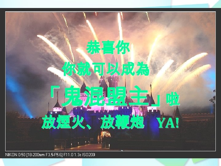 恭喜你 你就可以成為 「鬼混盟主」 啦 放煙火、放鞭炮 YA! 