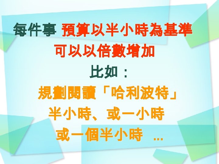 每件事 預算以半小時為基準 可以以倍數增加 比如： 規劃閱讀「哈利波特」 半小時、或一小時 或一個半小時 … 