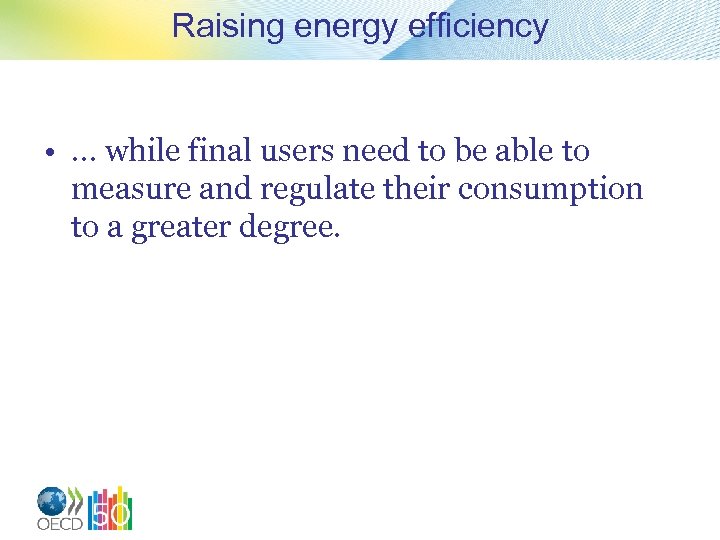 Raising energy efficiency • … while final users need to be able to measure