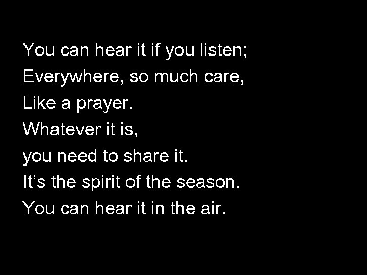 You can hear it if you listen; Everywhere, so much care, Like a prayer.