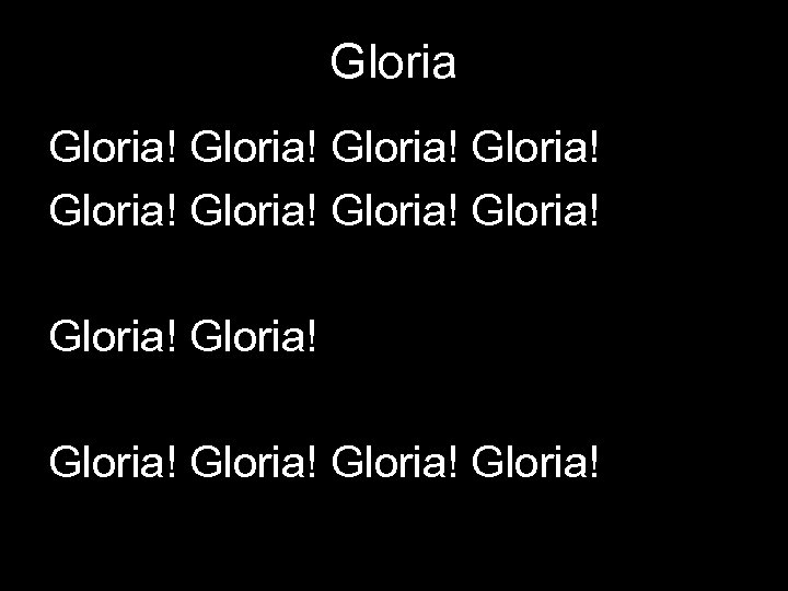 Gloria! Gloria! Gloria! Gloria! 
