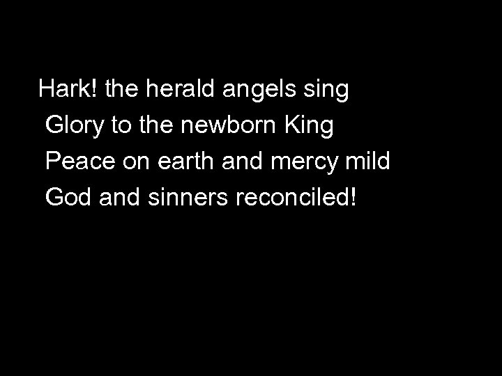 Hark! the herald angels sing Glory to the newborn King Peace on earth and