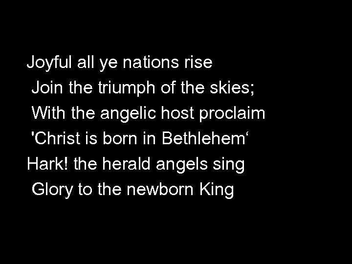 Joyful all ye nations rise Join the triumph of the skies; With the angelic