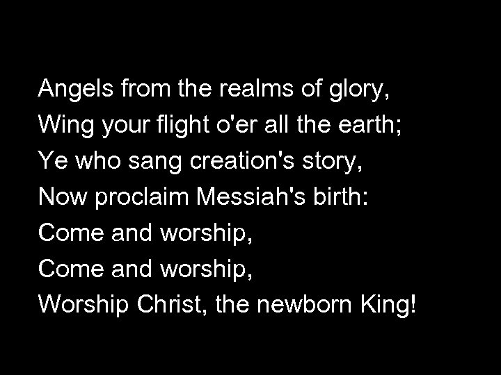 Angels from the realms of glory, Wing your flight o'er all the earth; Ye