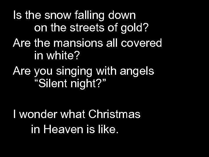 Is the snow falling down on the streets of gold? Are the mansions all