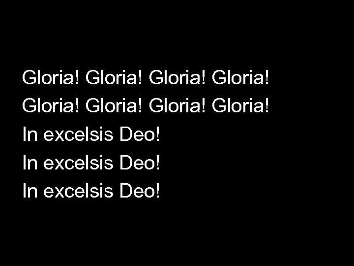 Gloria! Gloria! In excelsis Deo! 