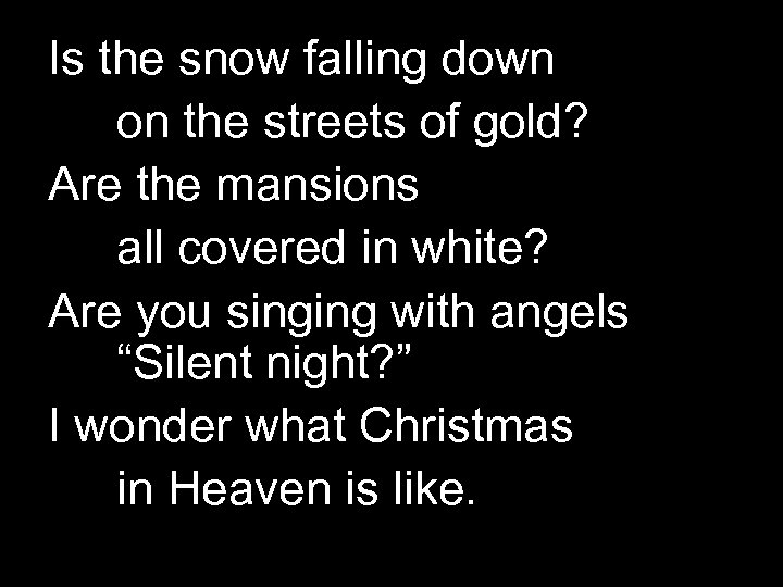 Is the snow falling down on the streets of gold? Are the mansions all