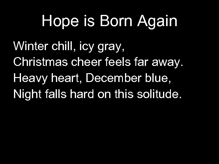 Hope is Born Again Winter chill, icy gray, Christmas cheer feels far away. Heavy