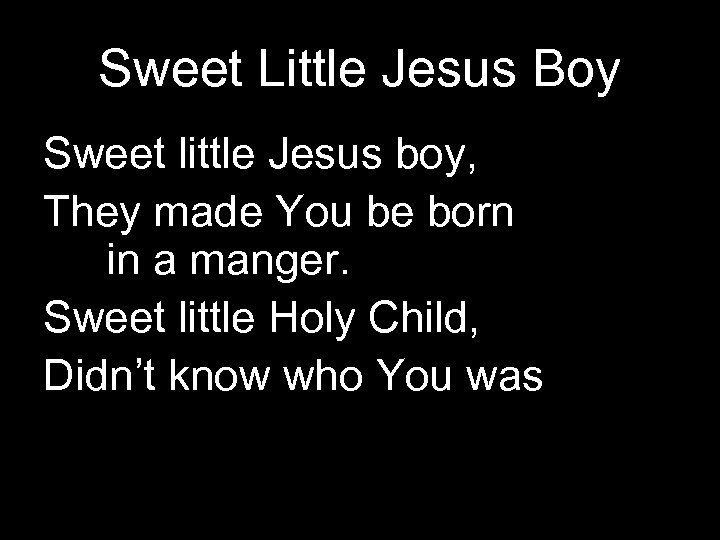 Sweet Little Jesus Boy Sweet little Jesus boy, They made You be born in