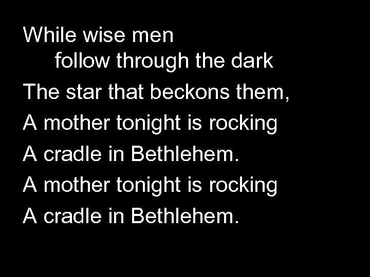 While wise men follow through the dark The star that beckons them, A mother