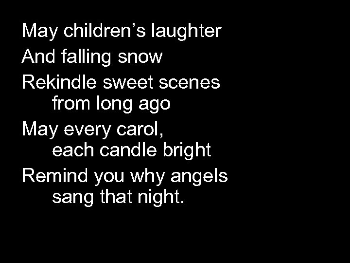 May children’s laughter And falling snow Rekindle sweet scenes from long ago May every