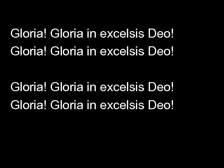 Gloria! Gloria in excelsis Deo! 