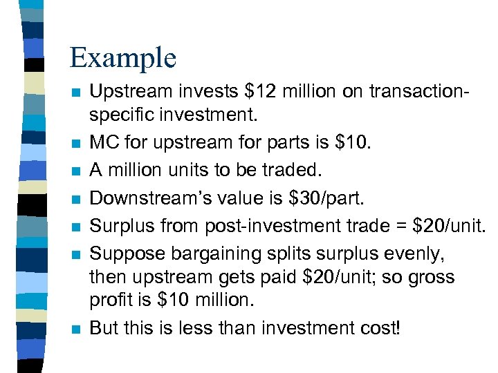 Example n n n n Upstream invests $12 million on transactionspecific investment. MC for