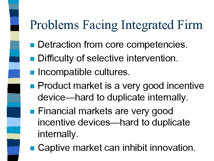 Problems Facing Integrated Firm n n n Detraction from core competencies. Difficulty of selective
