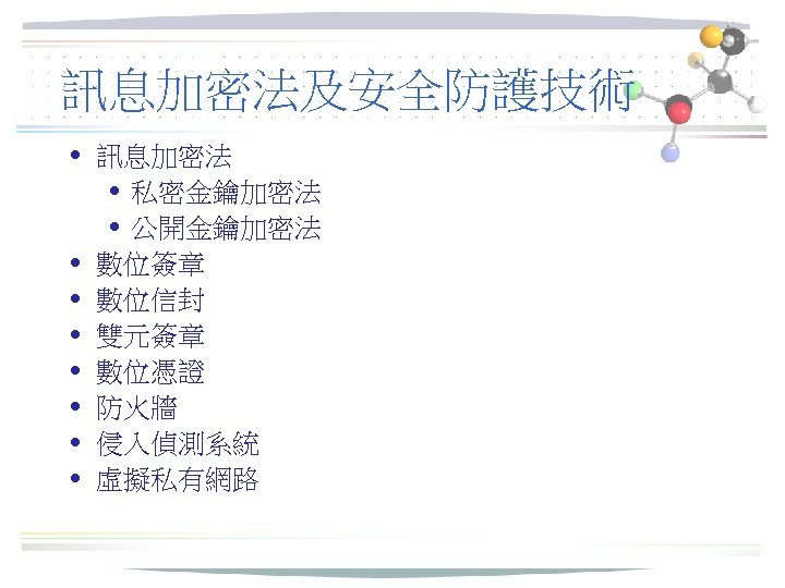 訊息加密法及安全防護技術 • 訊息加密法 • 私密金鑰加密法 • 公開金鑰加密法 • 數位簽章 • 數位信封 • 雙元簽章 •