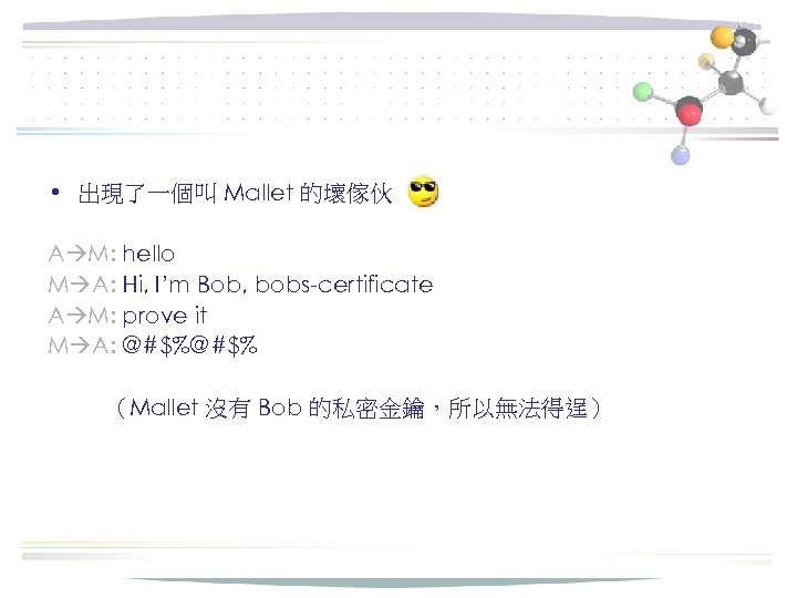  • 出現了一個叫 Mallet 的壞傢伙 A M: hello M A: Hi, I’m Bob, bobs-certificate