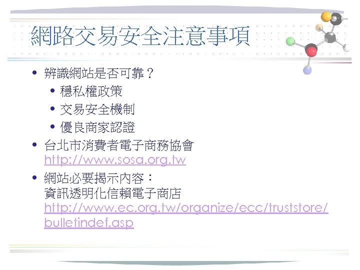 網路交易安全注意事項 • 辨識網站是否可靠？ • 穩私權政策 • 交易安全機制 • 優良商家認證 • 台北市消費者電子商務協會 http: //www. sosa.