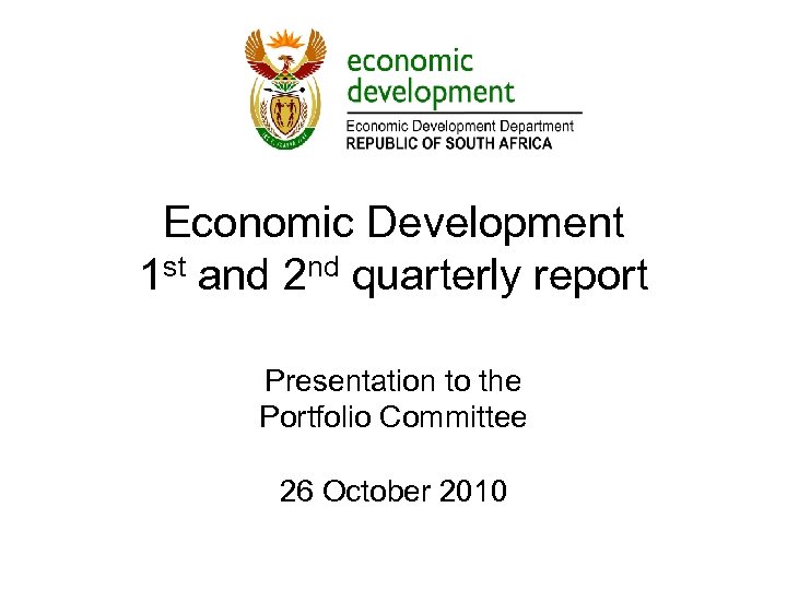 Economic Development 1 st and 2 nd quarterly report Presentation to the Portfolio Committee