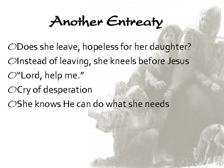 Another Entreaty ODoes she leave, hopeless for her daughter? OInstead of leaving, she kneels