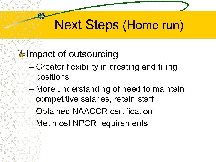 Next Steps (Home run) Impact of outsourcing – Greater flexibility in creating and filling