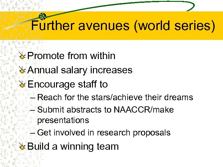 Further avenues (world series) Promote from within Annual salary increases Encourage staff to –