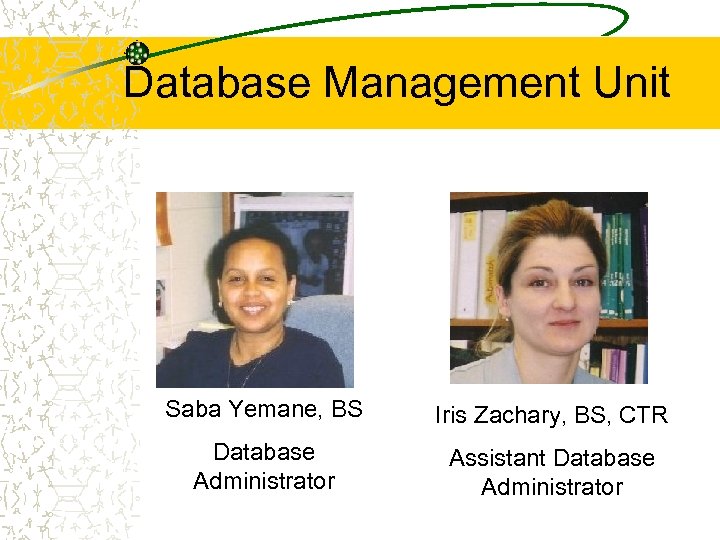 Database Management Unit Saba Yemane, BS Iris Zachary, BS, CTR Database Administrator Assistant Database