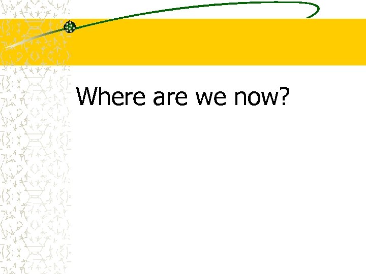 Where are we now? 