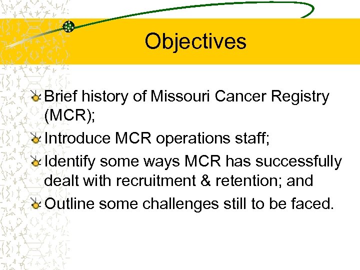 Objectives Brief history of Missouri Cancer Registry (MCR); Introduce MCR operations staff; Identify some