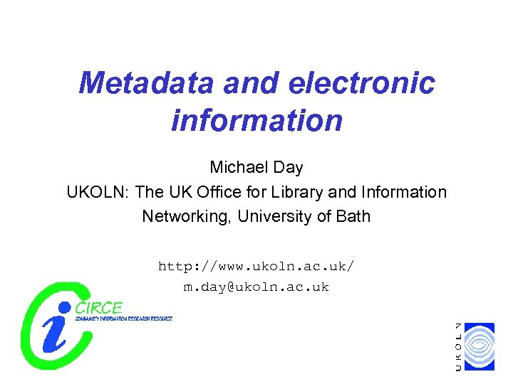 Metadata and electronic information Michael Day UKOLN: The UK Office for Library and Information