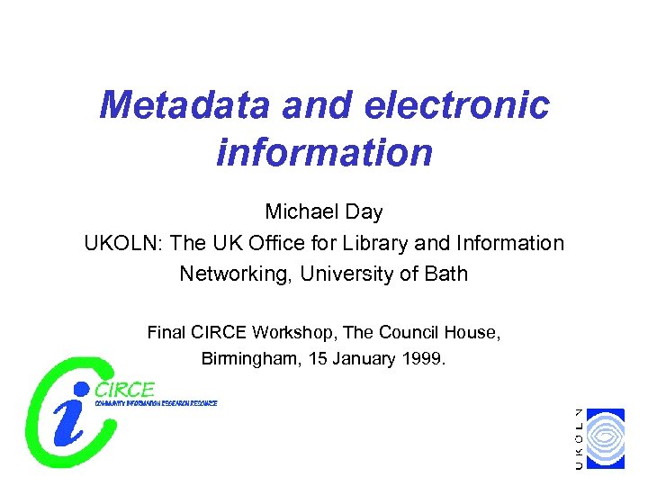 Metadata and electronic information Michael Day UKOLN: The UK Office for Library and Information