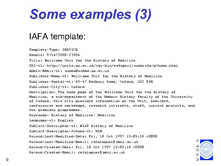 Some examples (3) IAFA template: Template-Type: SERVICE Handle: 871473886 -23884 Title: Wellcome Unit for