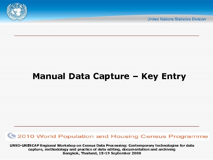 Manual Data Capture – Key Entry UNSD-UNESCAP Regional Workshop on Census Data Processing: Contemporary