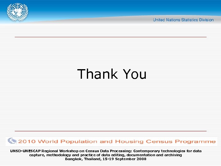 Thank You UNSD-UNESCAP Regional Workshop on Census Data Processing: Contemporary technologies for data capture,