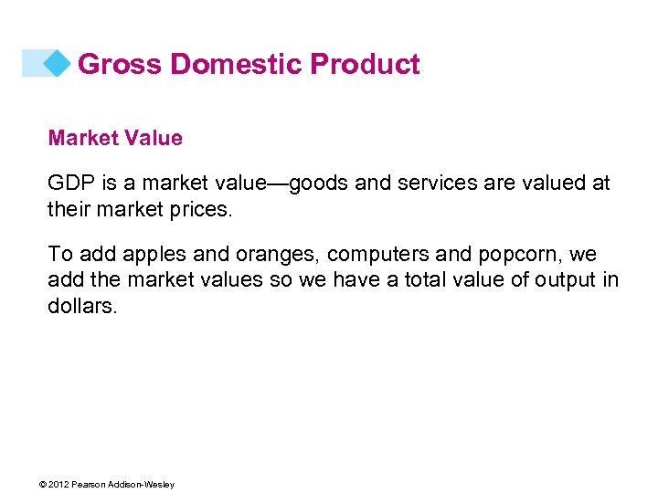 Gross Domestic Product Market Value GDP is a market value—goods and services are valued