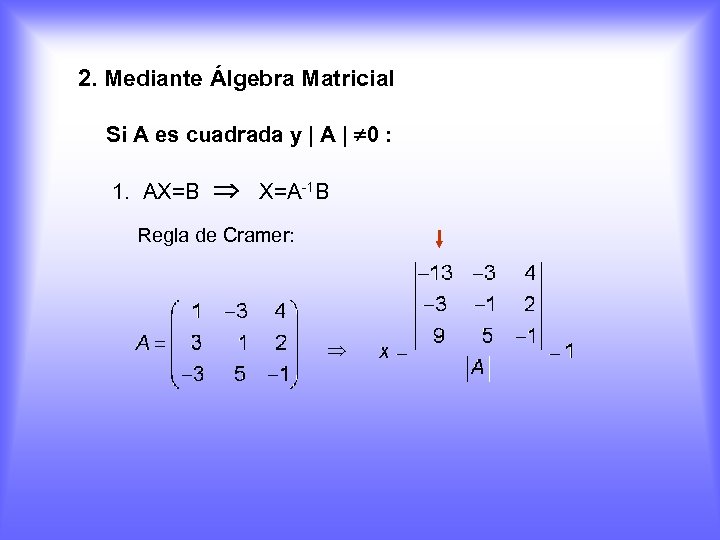 2. Mediante Álgebra Matricial Si A es cuadrada y | A | 0 :
