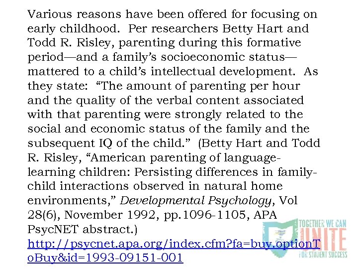 Various reasons have been offered for focusing on early childhood. Per researchers Betty Hart