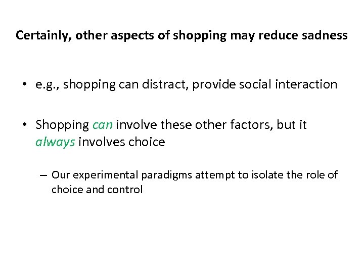 Certainly, other aspects of shopping may reduce sadness • e. g. , shopping can