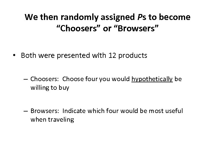 We then randomly assigned Ps to become “Choosers” or “Browsers” • Both were presented