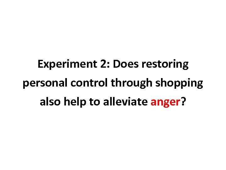 Experiment 2: Does restoring personal control through shopping also help to alleviate anger? 