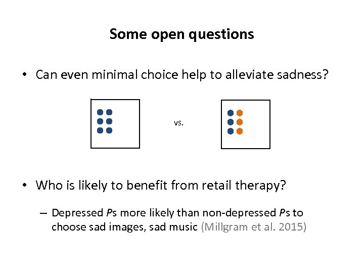 Some open questions • Can even minimal choice help to alleviate sadness? vs. •