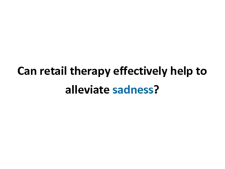 Can retail therapy effectively help to alleviate sadness? 
