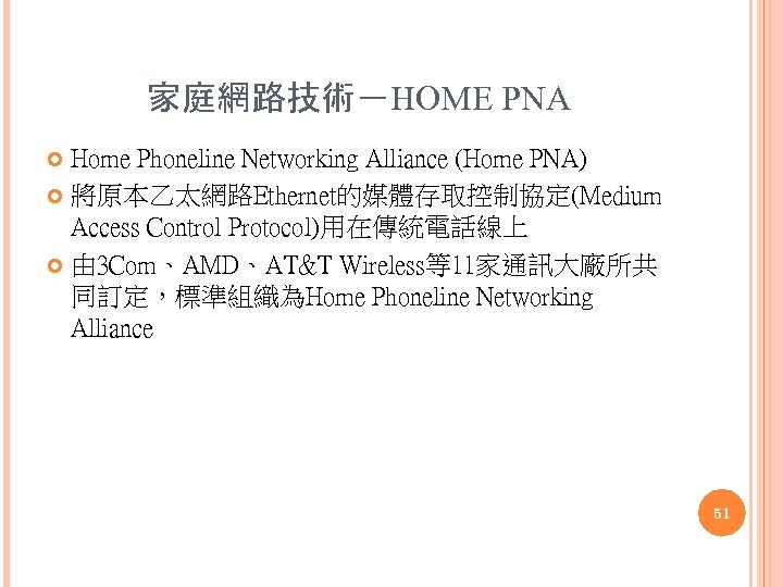 家庭網路技術－HOME PNA Home Phoneline Networking Alliance (Home PNA) 將原本乙太網路Ethernet的媒體存取控制協定(Medium Access Control Protocol)用在傳統電話線上 由 3