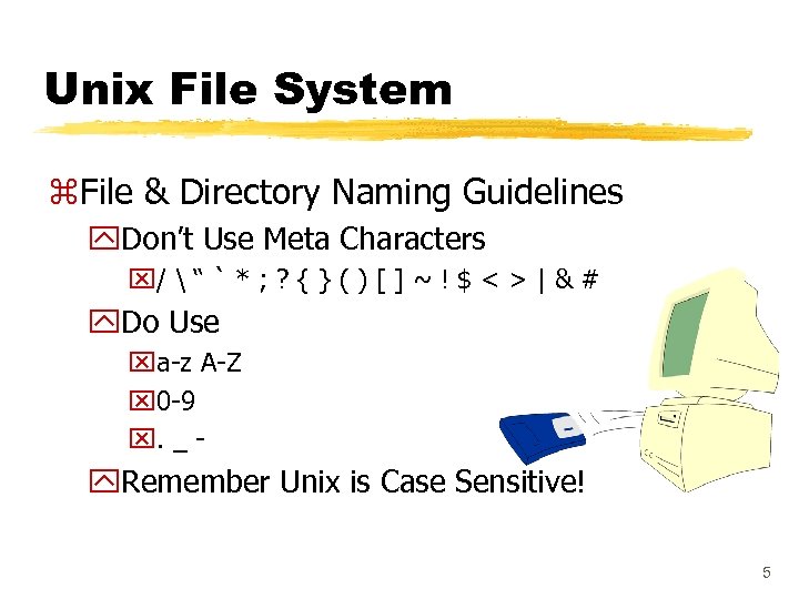 Unix File System z. File & Directory Naming Guidelines y. Don’t Use Meta Characters