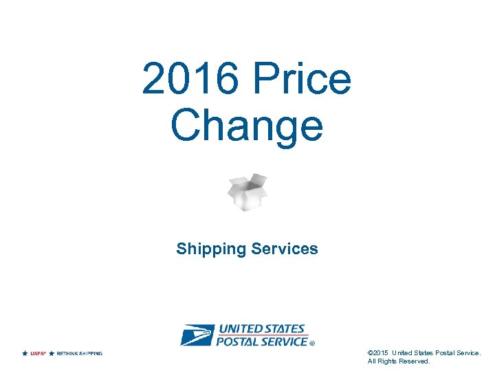 2016 Price Change Shipping Services © 2015 United States Postal Service. All Rights Reserved.