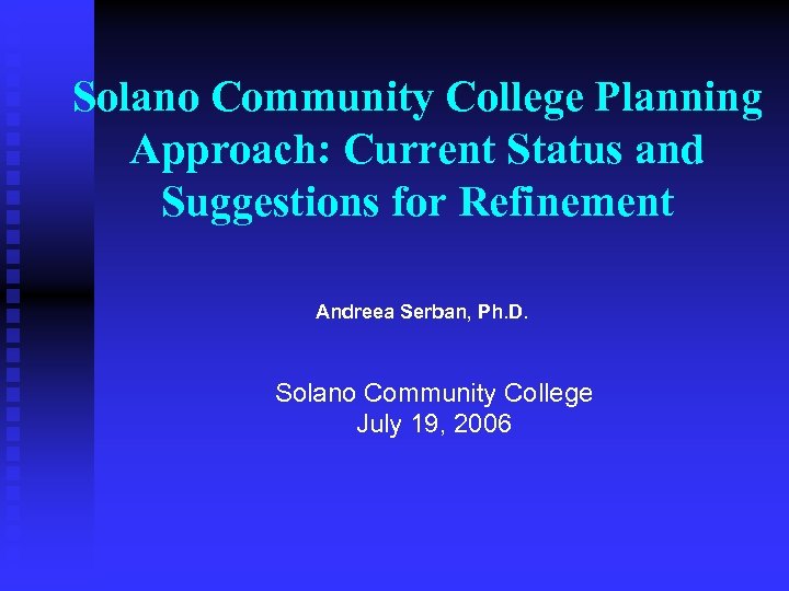 Solano Community College Planning Approach: Current Status and Suggestions for Refinement Andreea Serban, Ph.