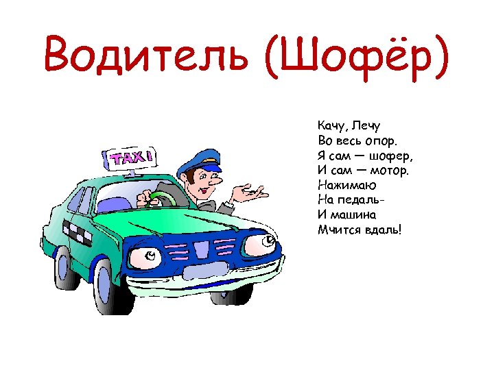 Водитель (Шофёр) Качу, Лечу Во весь опор. Я сам — шофер, И сам —