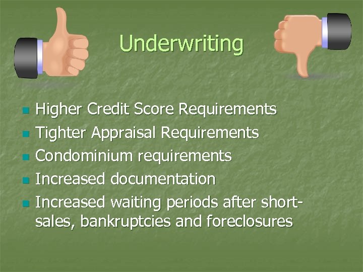 Underwriting n n n Higher Credit Score Requirements Tighter Appraisal Requirements Condominium requirements Increased